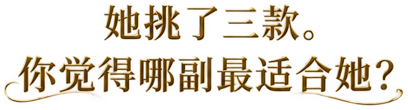 她挑了三款。你觉得哪副最适合她？